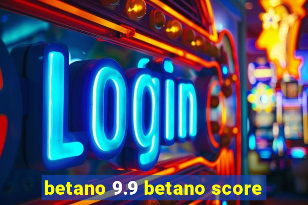 betano 9.9 betano score